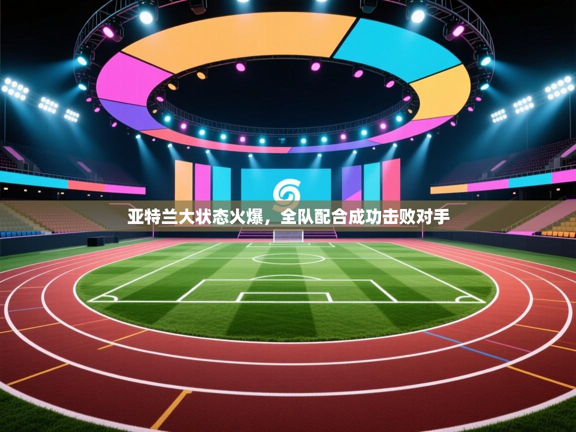 亚特兰大状态火爆，全队配合成功击败对手  第1张